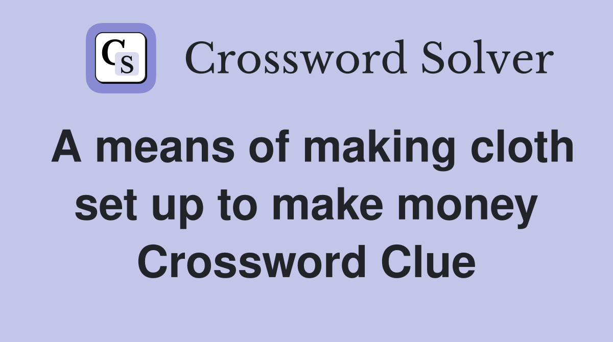 A means of making cloth set up to make money Crossword Clue