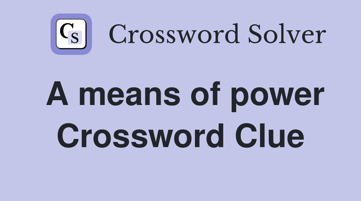 A means of power Crossword Clue