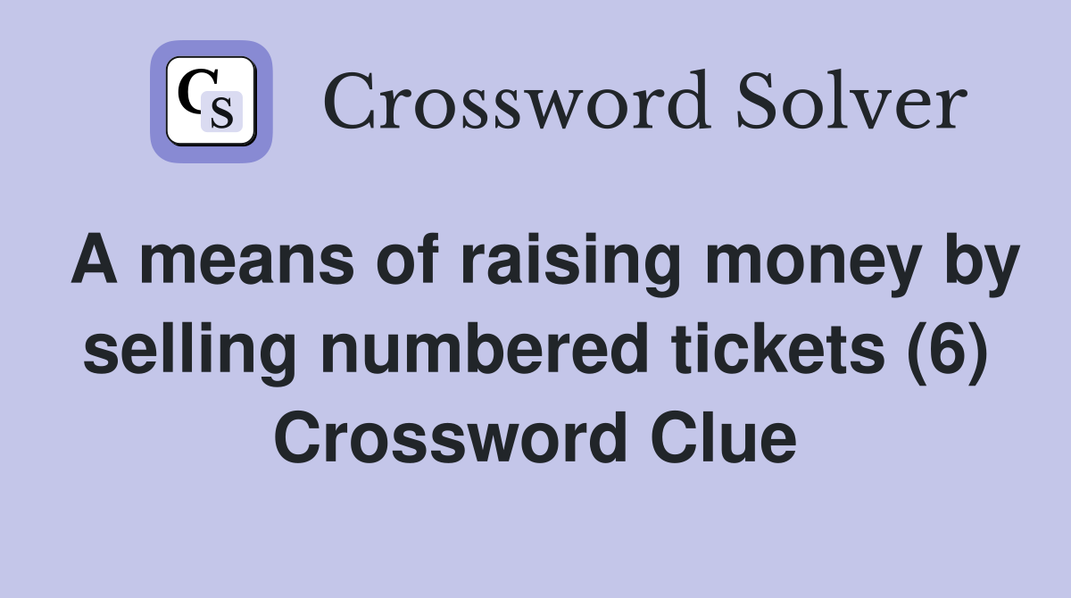A means of raising money by selling numbered tickets (6) Crossword Clue