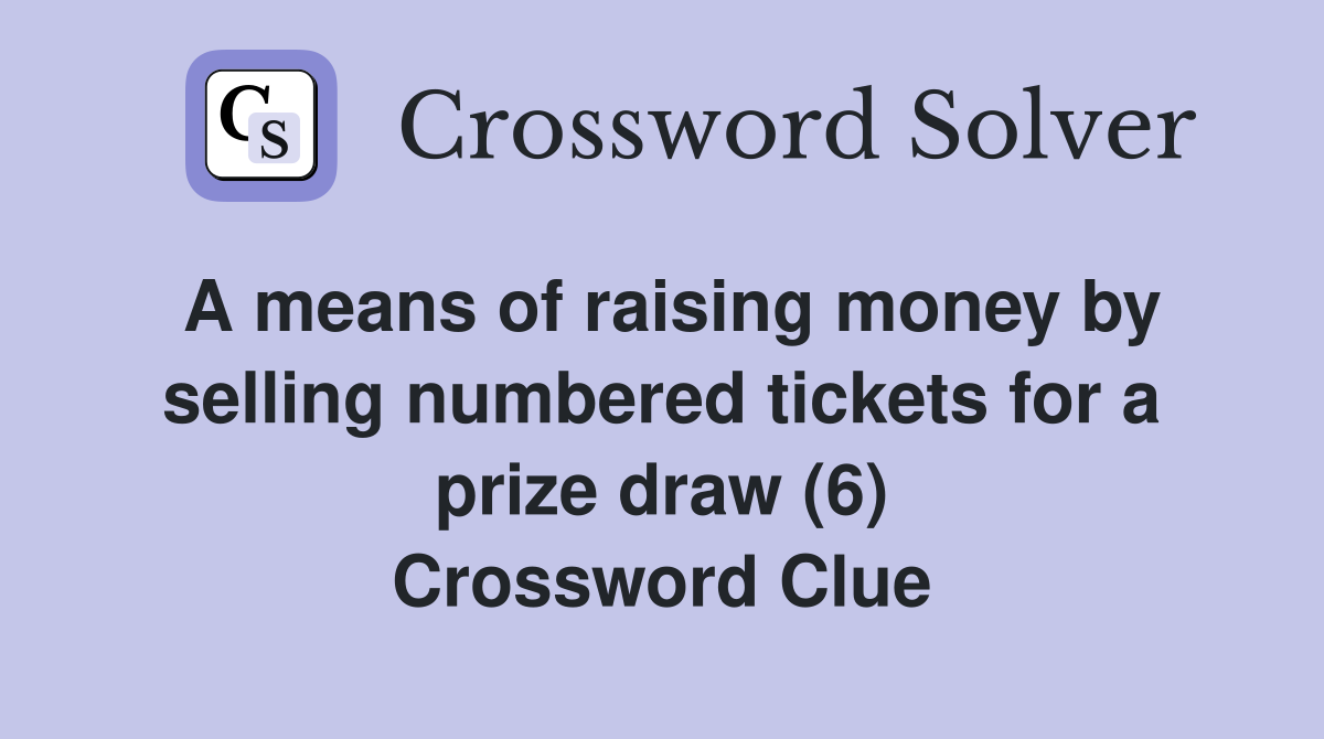 A means of raising money by selling numbered tickets for a prize draw (6) Crossword Clue