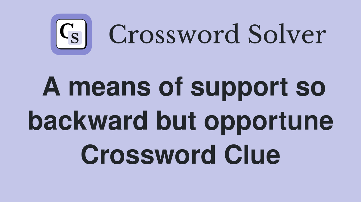 A means of support so backward but opportune Crossword Clue