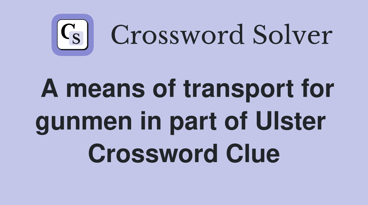 A means of transport for gunmen in part of Ulster  Crossword Clue