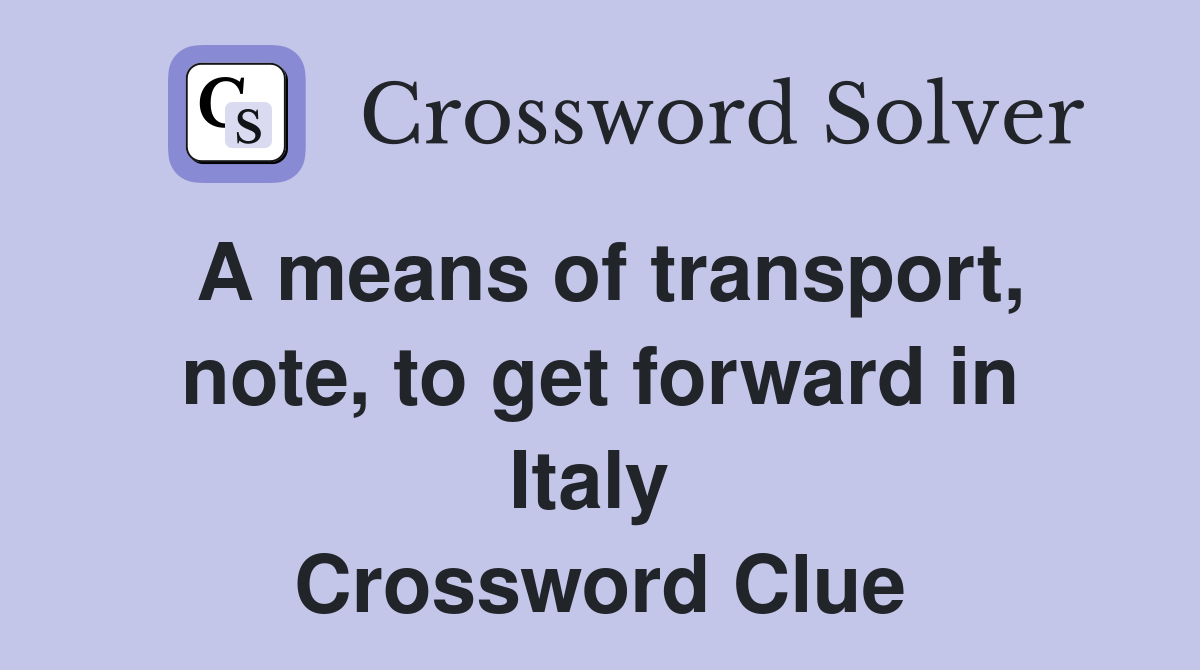 A means of transport, note, to get forward in Italy  Crossword Clue