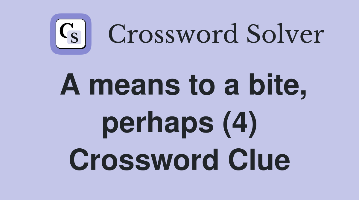 A means to a bite, perhaps (4) Crossword Clue