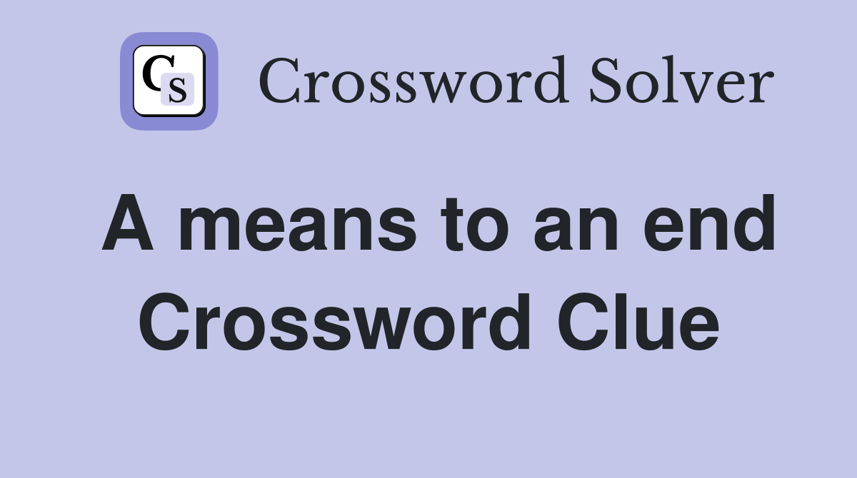 A means to an end Crossword Clue