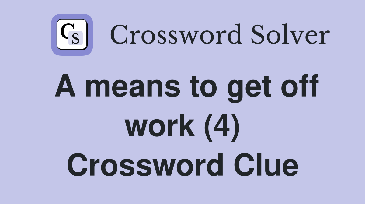 A means to get off work (4) Crossword Clue