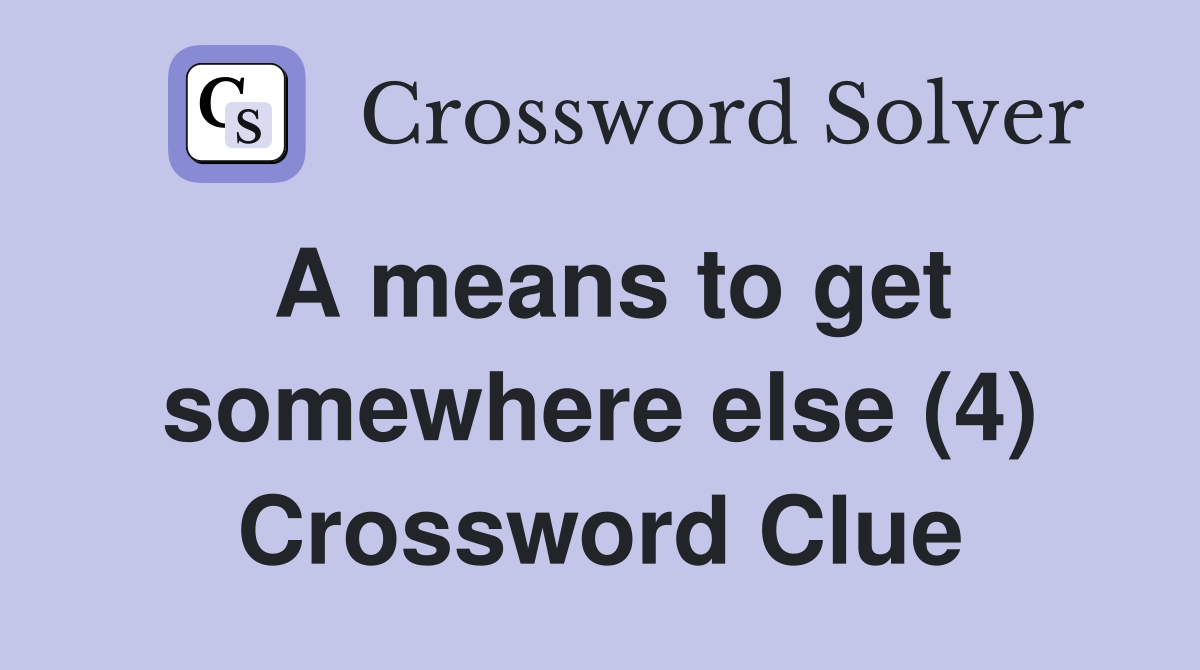 A means to get somewhere else (4) Crossword Clue