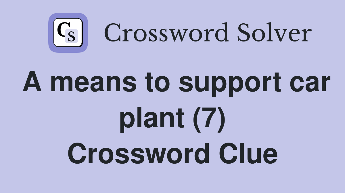 A means to support car plant (7) Crossword Clue