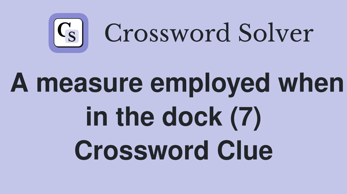 A measure employed when in the dock (7) Crossword Clue