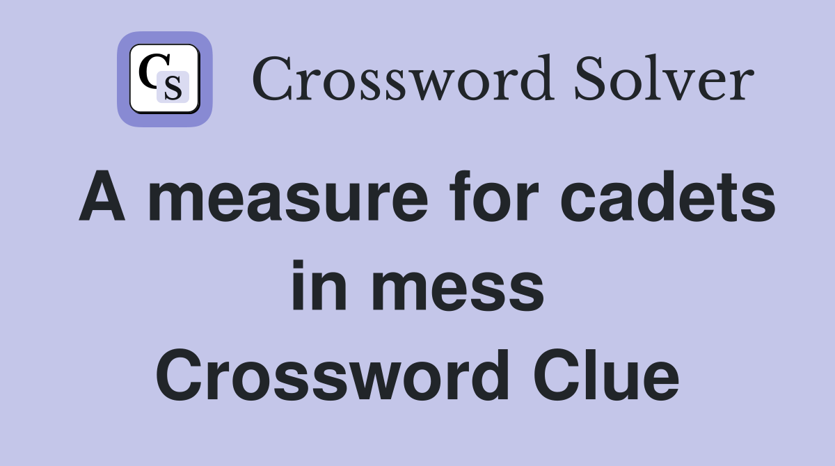 A measure for cadets in mess Crossword Clue