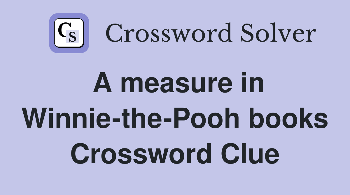 A measure in Winnie-the-Pooh books Crossword Clue