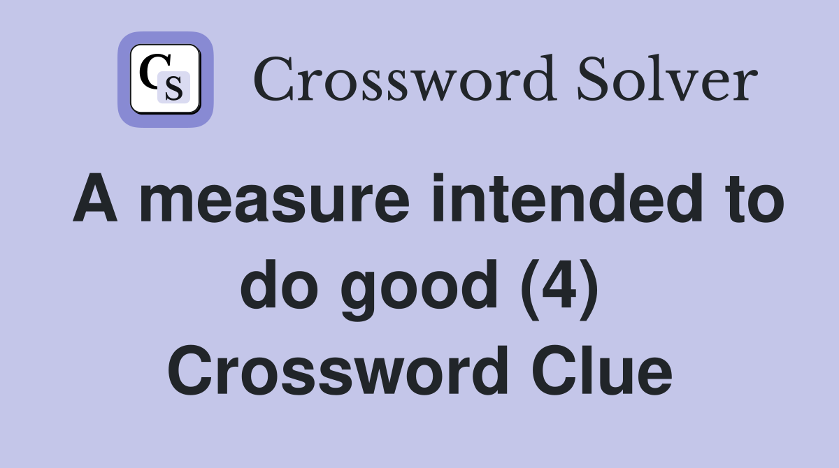 A measure intended to do good (4) Crossword Clue