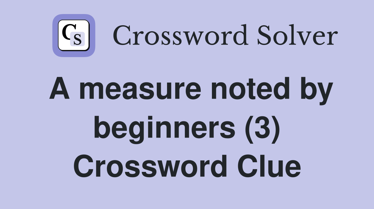 A measure noted by beginners (3) Crossword Clue