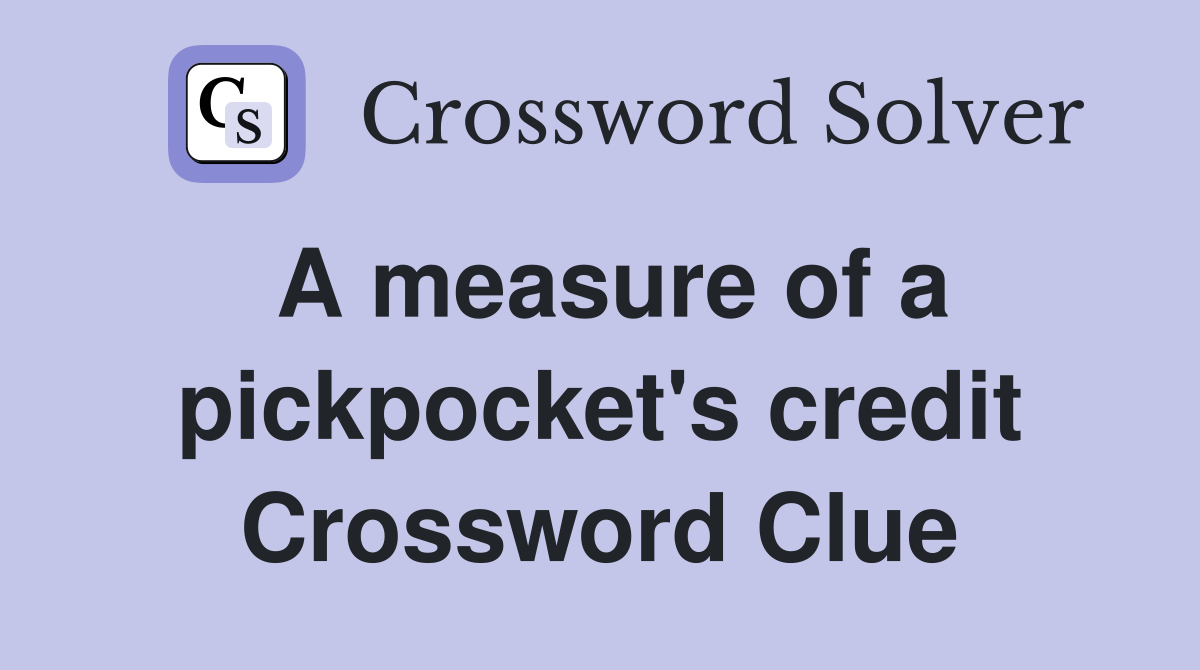 A measure of a pickpocket's credit Crossword Clue