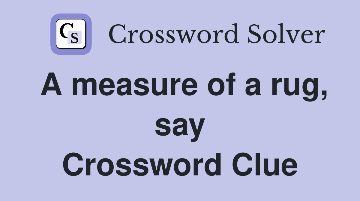 A measure of a rug, say Crossword Clue