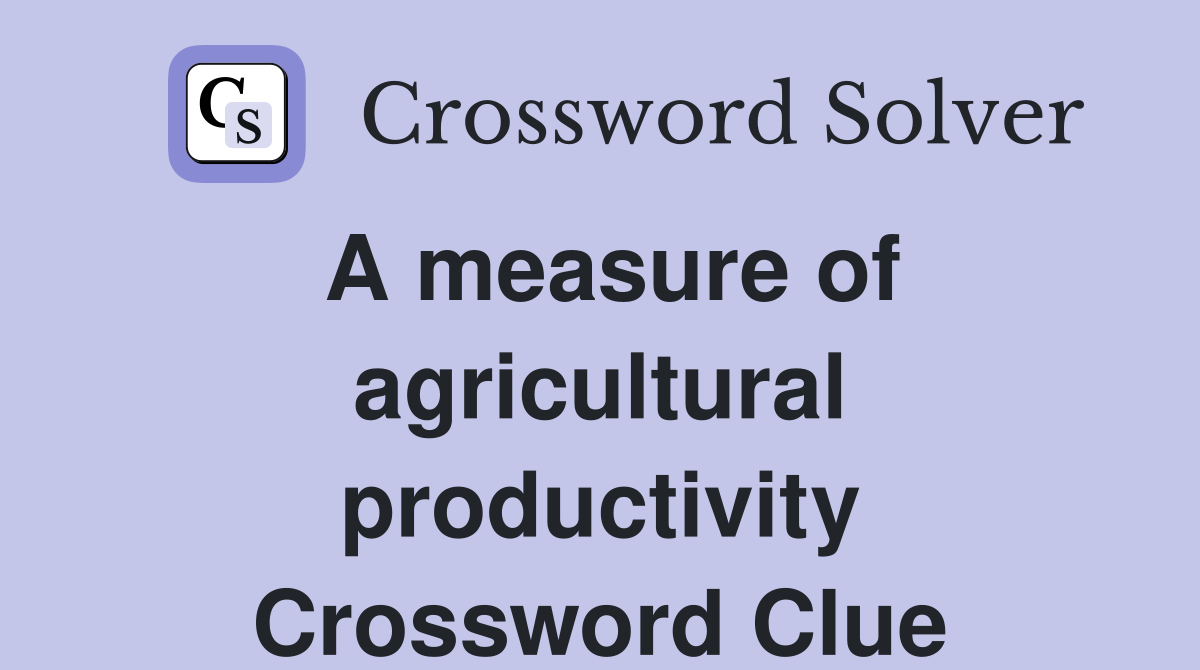 A measure of agricultural productivity Crossword Clue