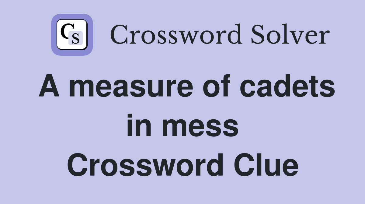 A measure of cadets in mess Crossword Clue