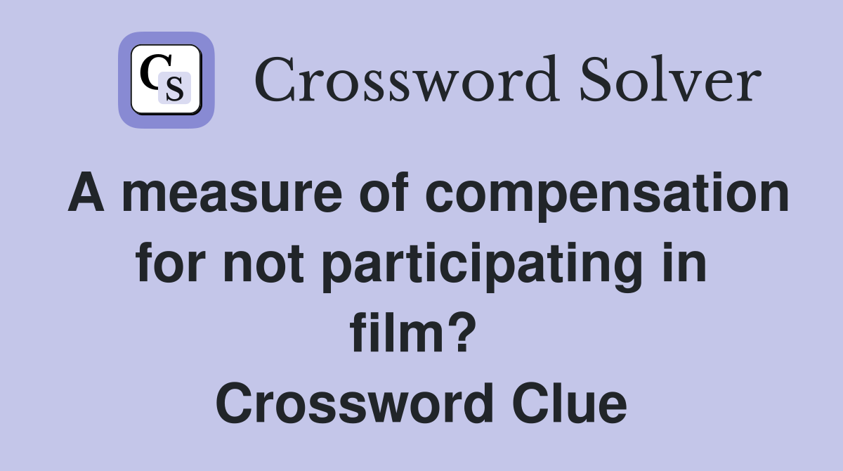 A measure of compensation for not participating in film?  Crossword Clue