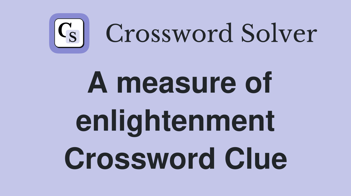 A measure of enlightenment Crossword Clue