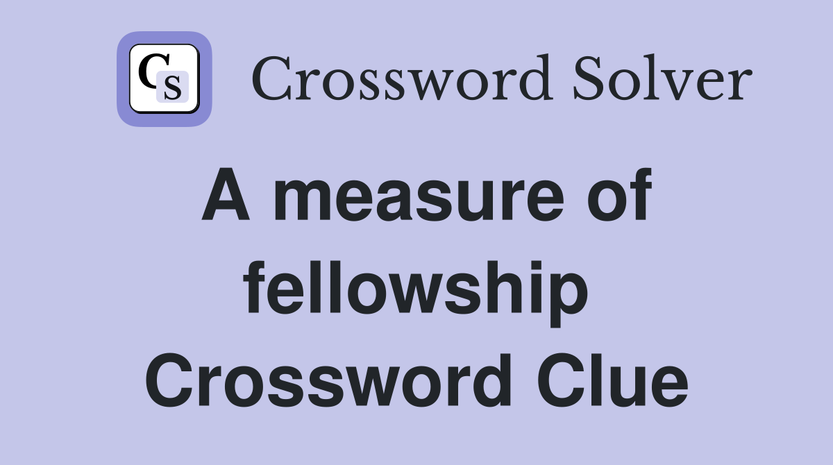 A measure of fellowship Crossword Clue
