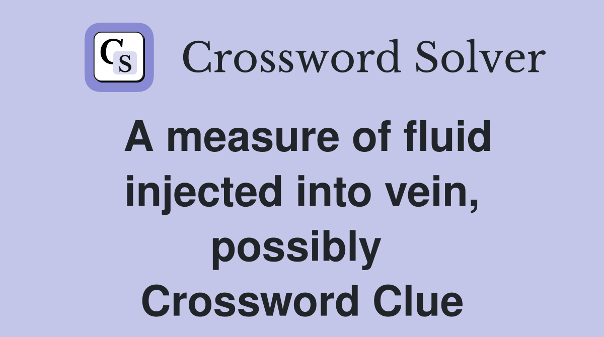 A measure of fluid injected into vein, possibly  Crossword Clue