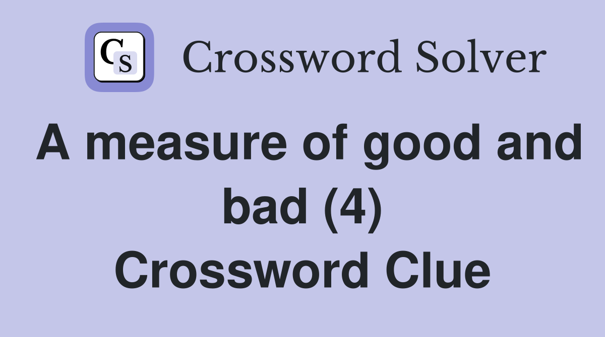 A measure of good and bad (4) Crossword Clue