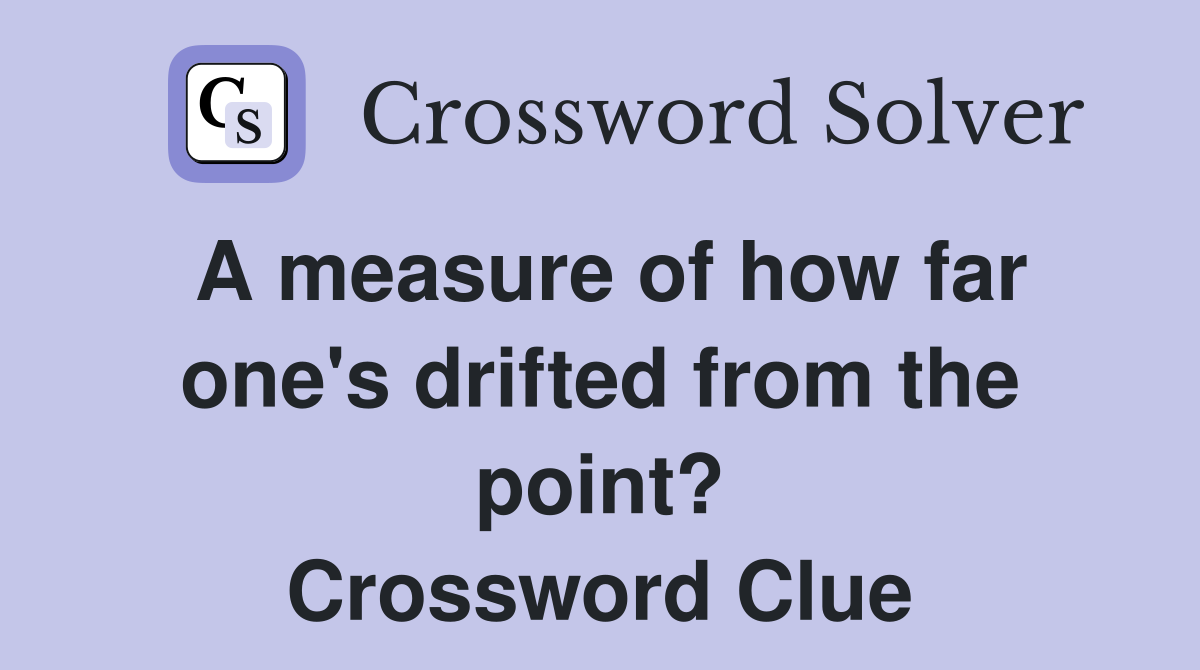 A measure of how far one's drifted from the point? Crossword Clue