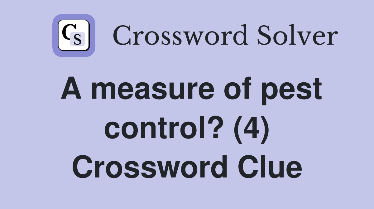 A measure of pest control? (4) Crossword Clue