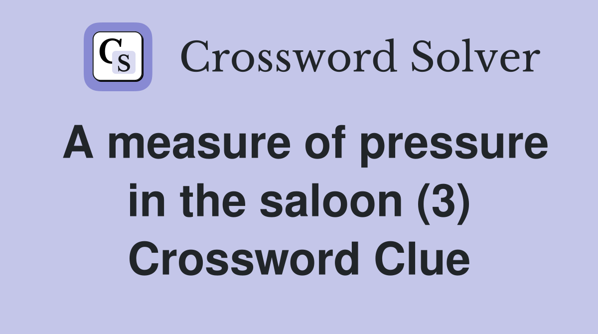 A measure of pressure in the saloon (3) Crossword Clue