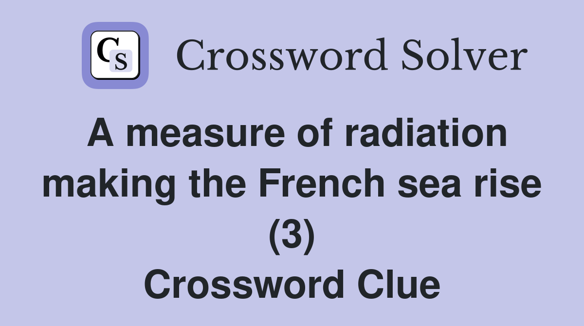 A measure of radiation making the French sea rise (3) Crossword Clue