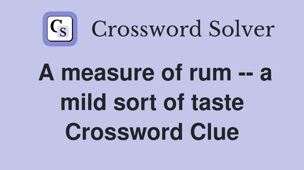 A measure of rum -- a mild sort of taste Crossword Clue