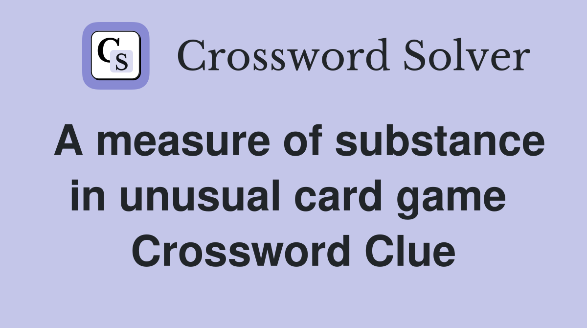 A measure of substance in unusual card game  Crossword Clue