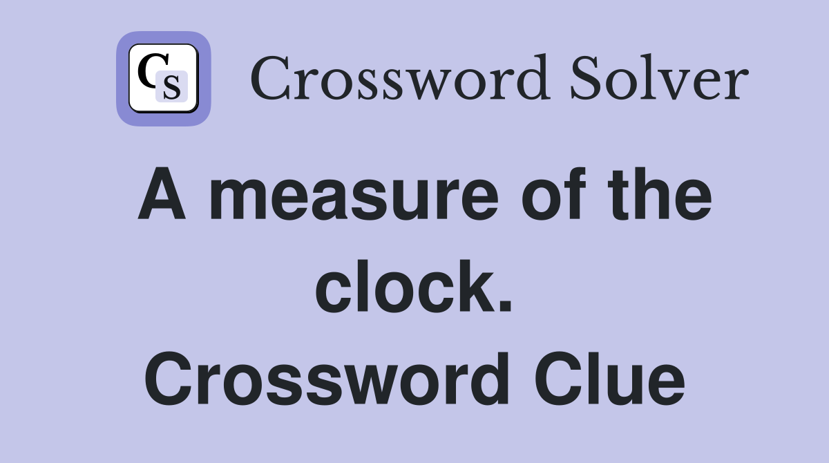 A measure of the clock. Crossword Clue