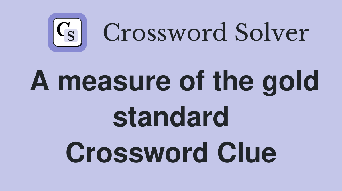 A measure of the gold standard Crossword Clue