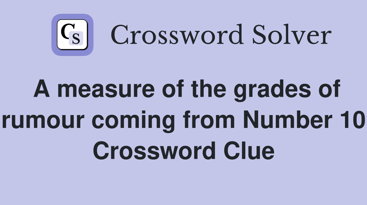 A measure of the grades of rumour coming from Number 10 Crossword Clue