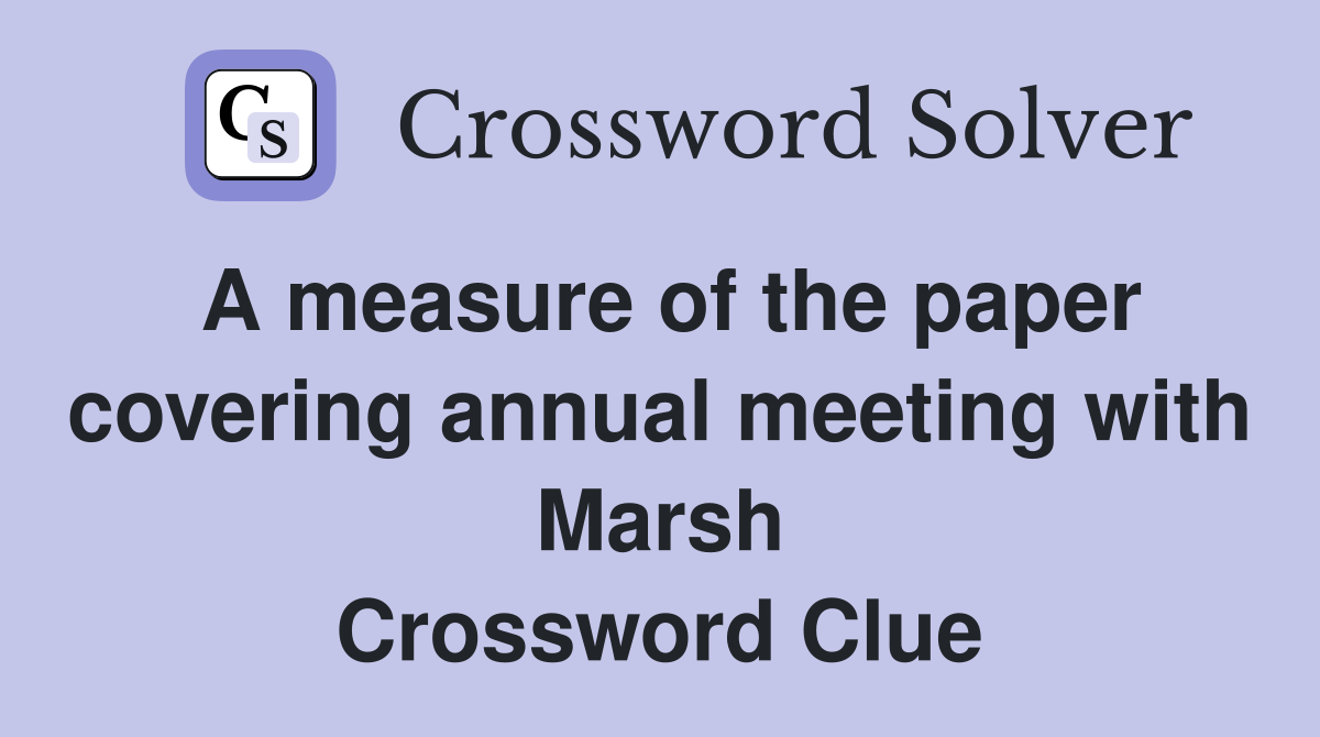A measure of the paper covering annual meeting with Marsh Crossword Clue
