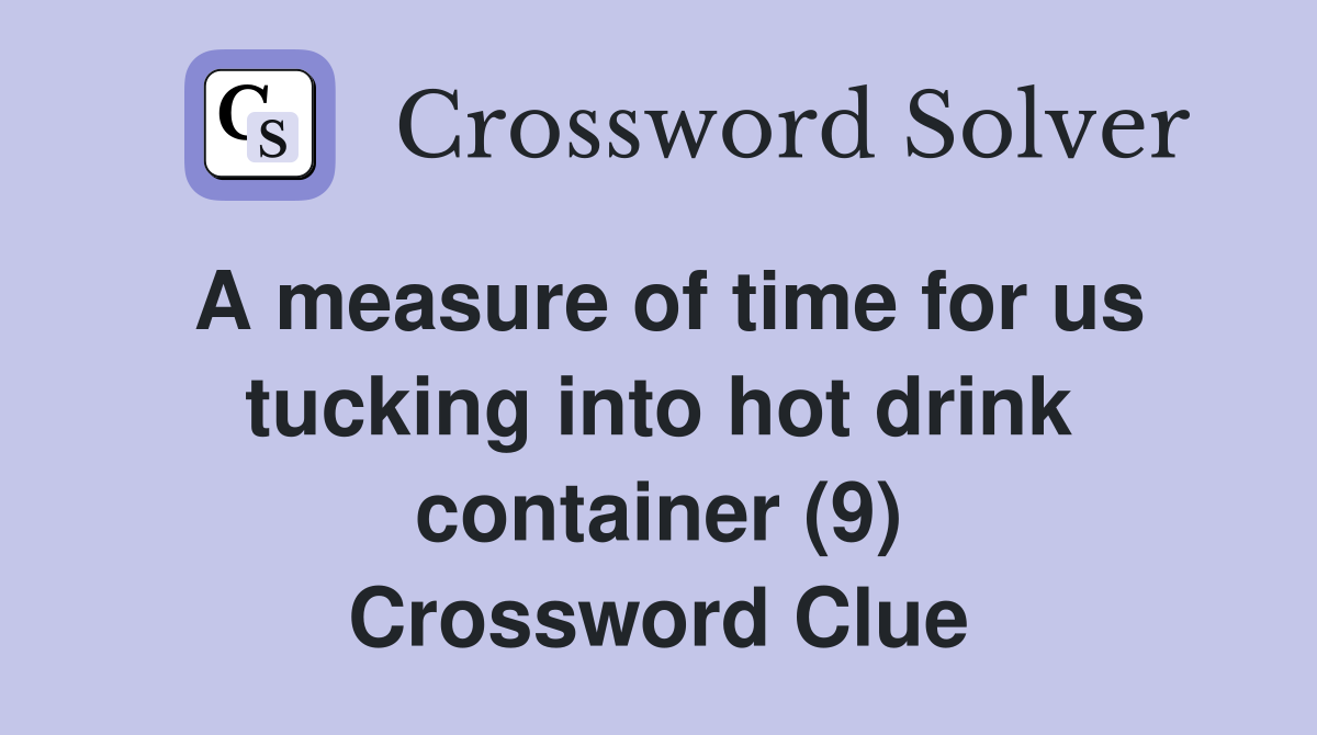 A measure of time for us tucking into hot drink container (9) Crossword Clue