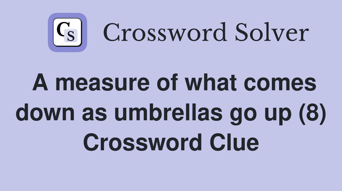 A measure of what comes down as umbrellas go up (8) Crossword Clue