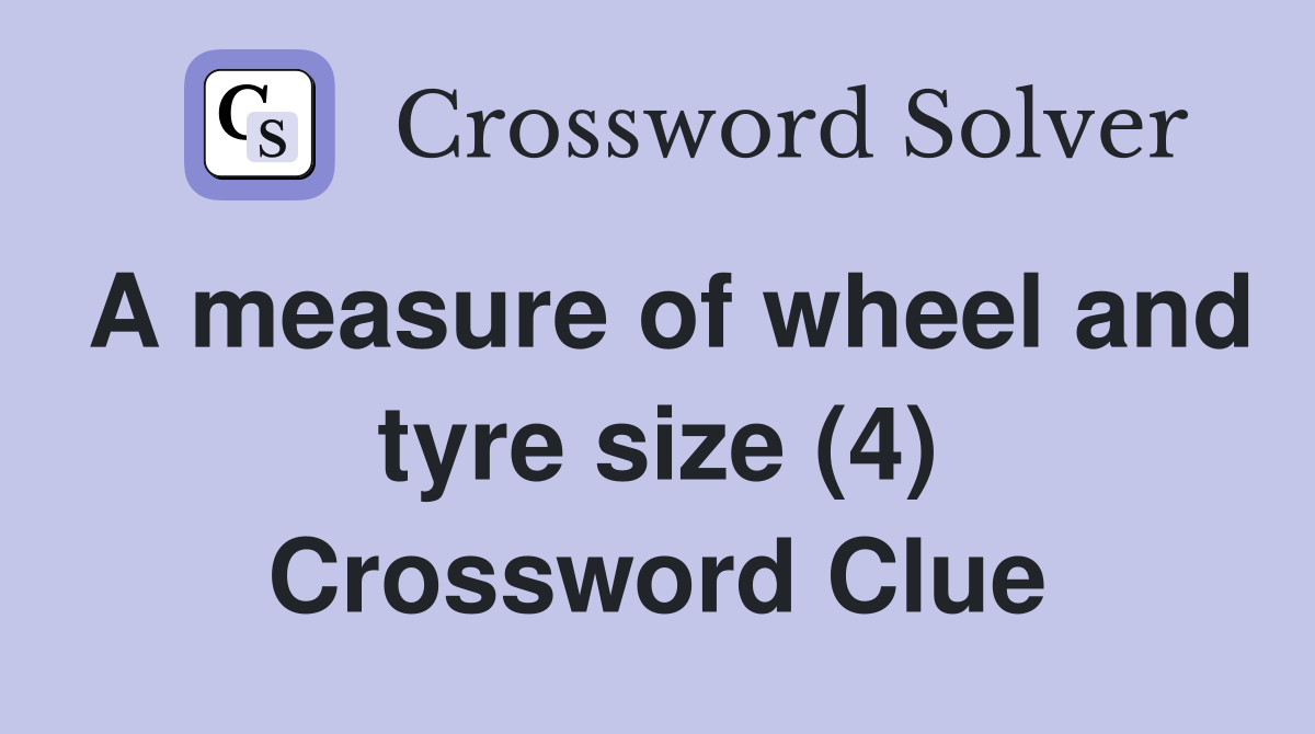 A measure of wheel and tyre size (4) Crossword Clue