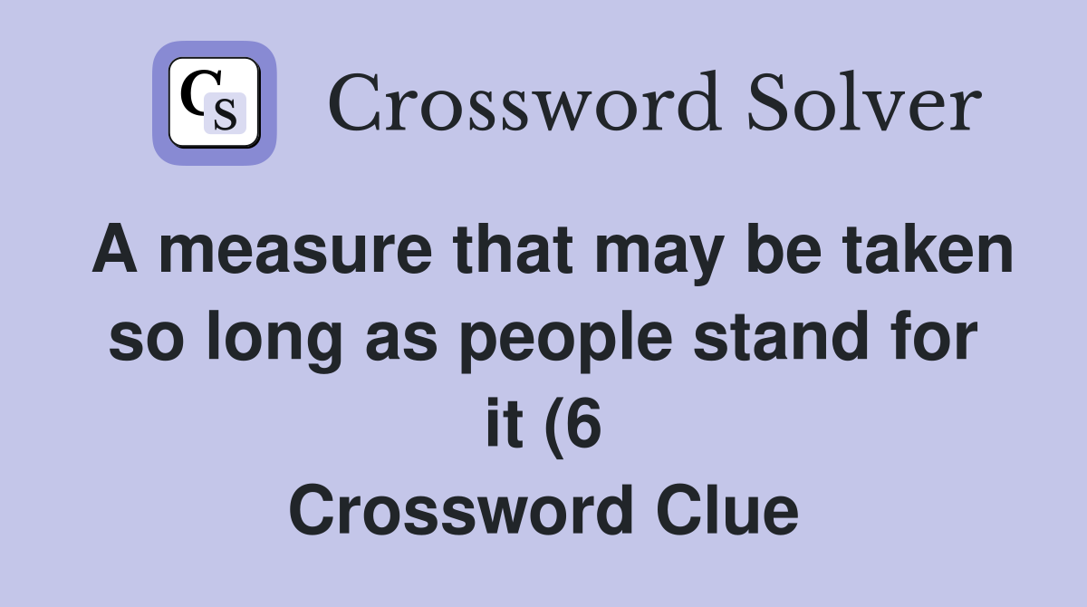 A measure that may be taken so long as people stand for it (6 A measure that may be taken so long as people stand for it (6