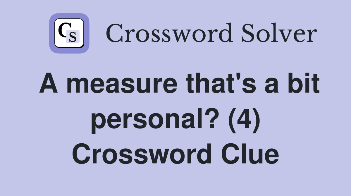 A measure that's a bit personal? (4) Crossword Clue