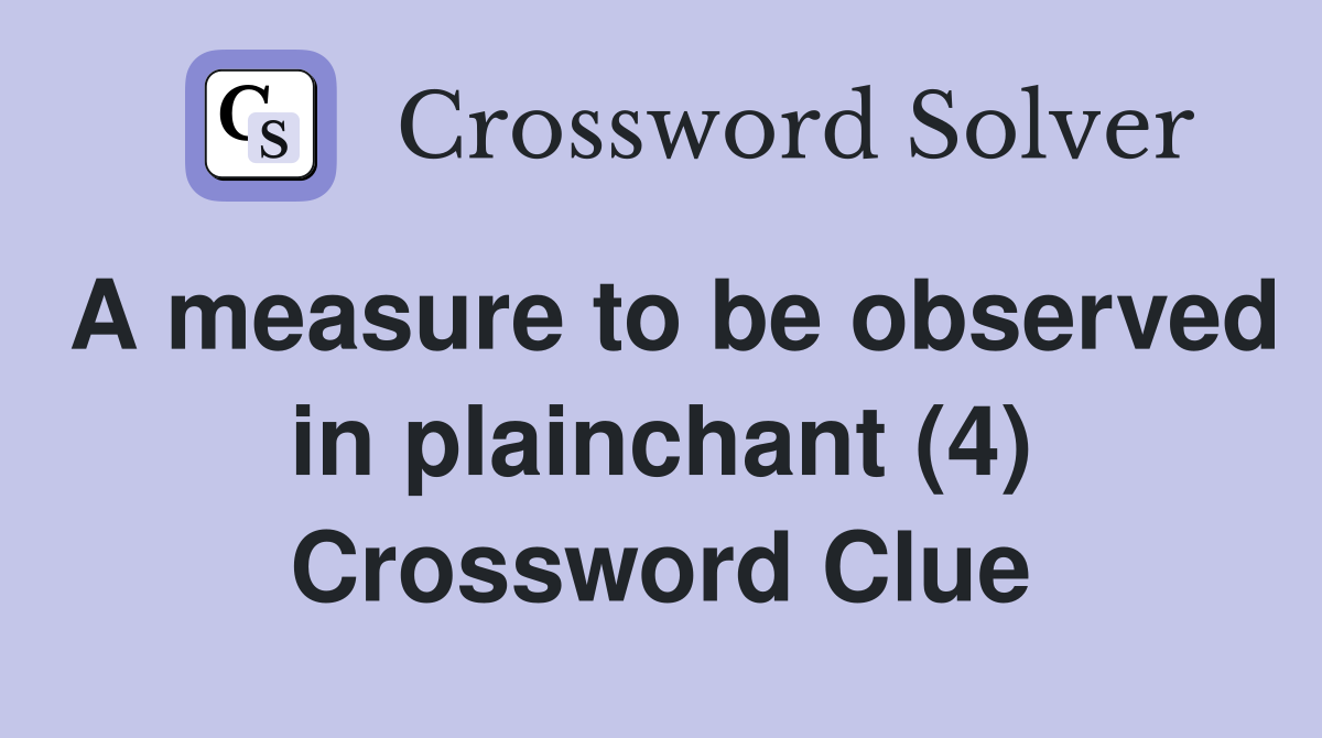 A measure to be observed in plainchant (4) Crossword Clue