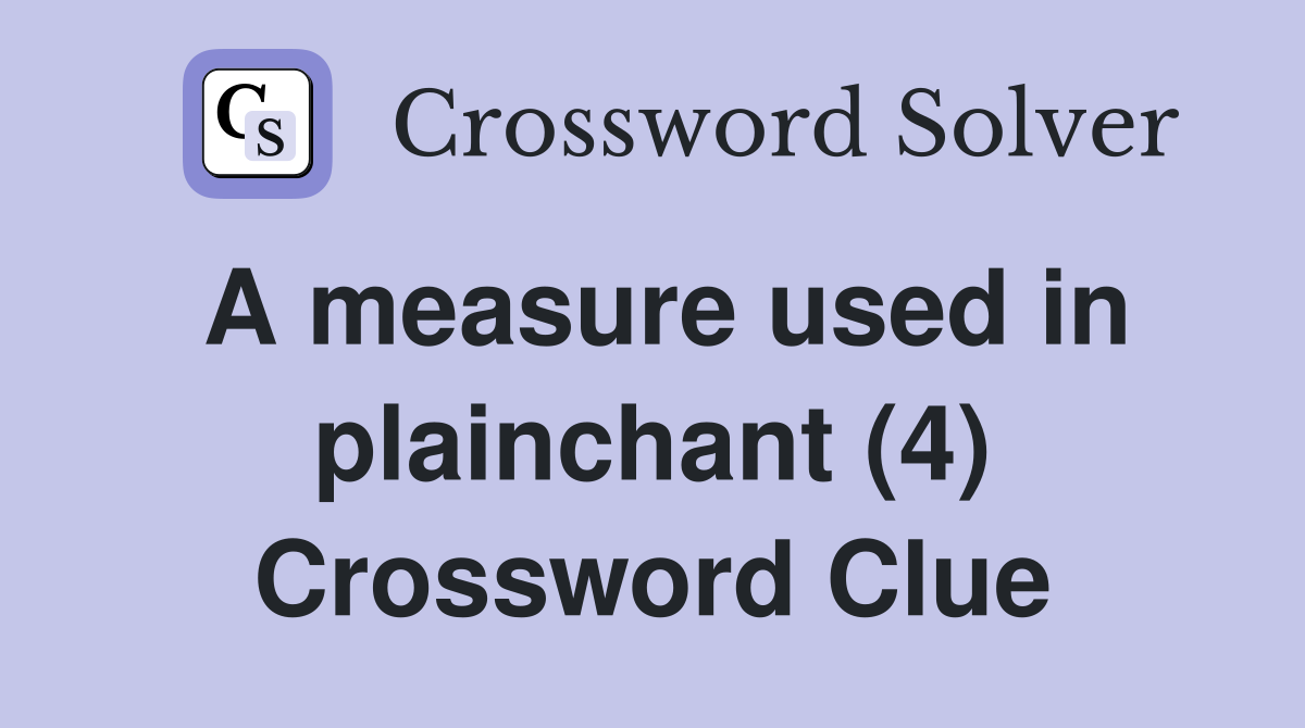 A measure used in plainchant (4) Crossword Clue