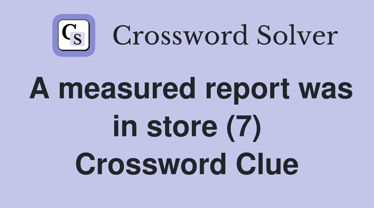 A measured report was in store (7) Crossword Clue