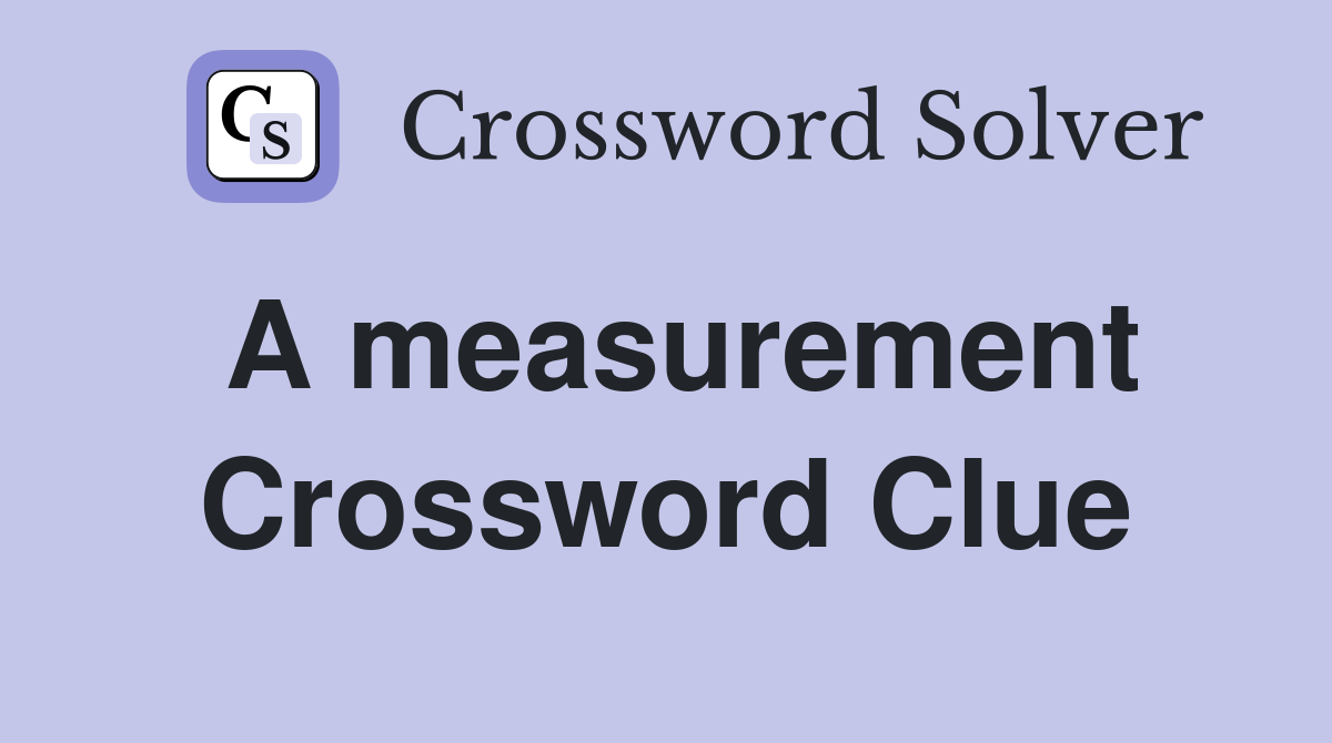 A measurement Crossword Clue