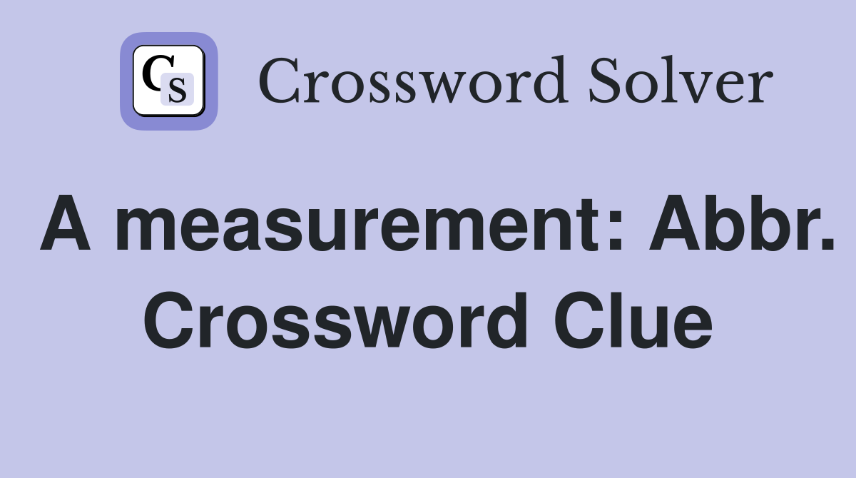 A measurement: Abbr. Crossword Clue