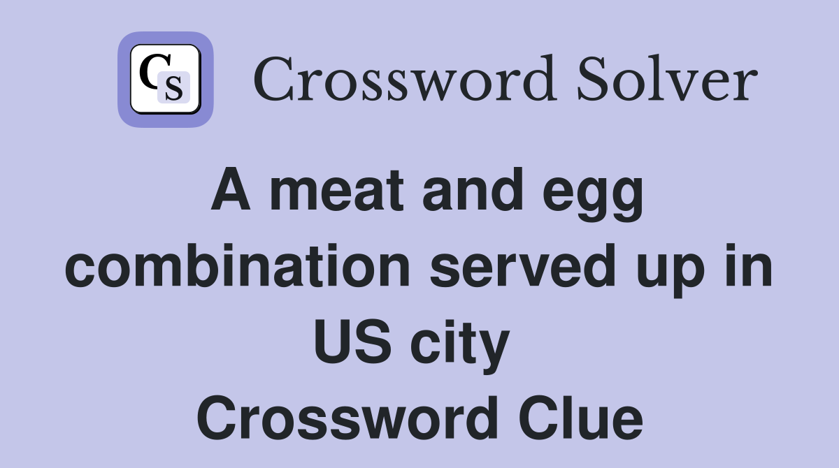 A meat and egg combination served up in US city  Crossword Clue