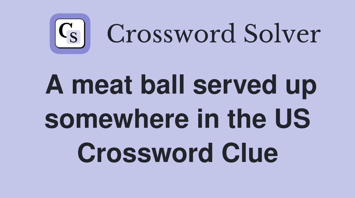 A meat ball served up somewhere in the US Crossword Clue