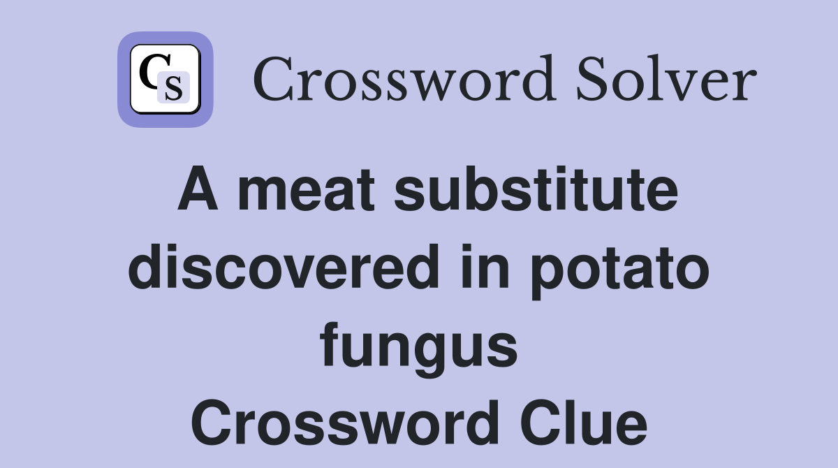 A meat substitute discovered in potato fungus Crossword Clue