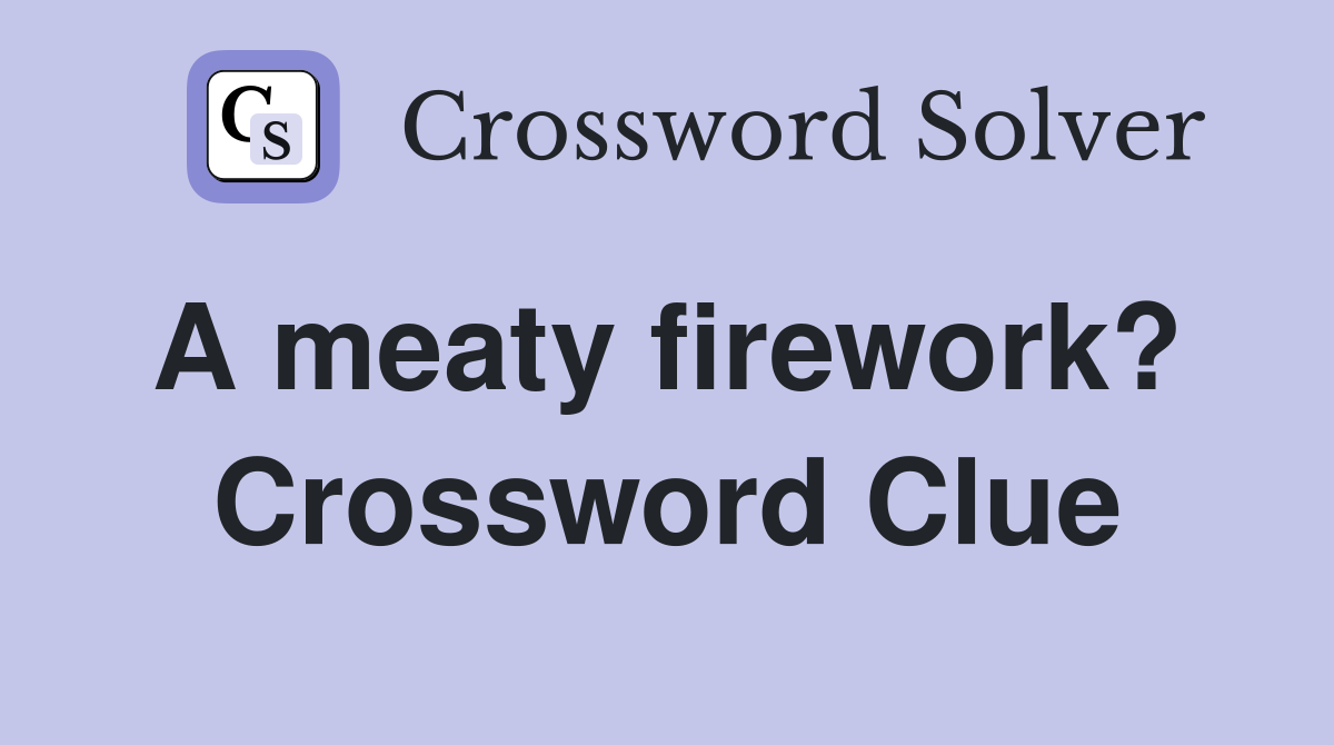 A meaty firework?  Crossword Clue
